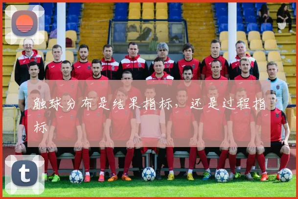 触球分布是结果指标，还是过程指标