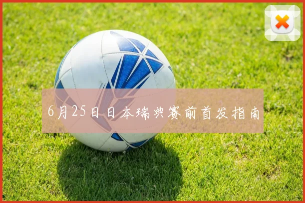6月25日日本瑞典赛前首发指南