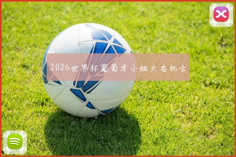 2026世界杯葡萄牙小组头名机会